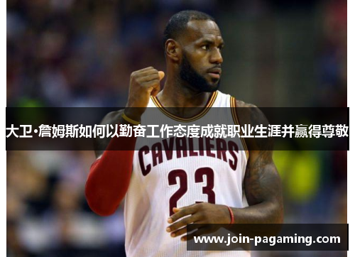 大卫·詹姆斯如何以勤奋工作态度成就职业生涯并赢得尊敬