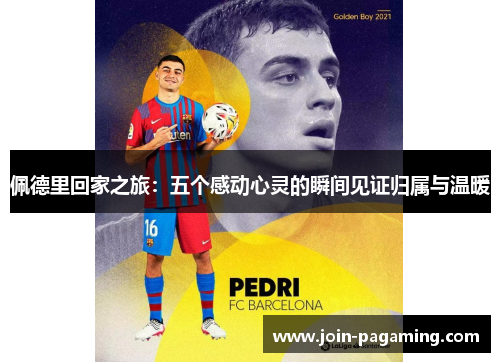 佩德里回家之旅：五个感动心灵的瞬间见证归属与温暖