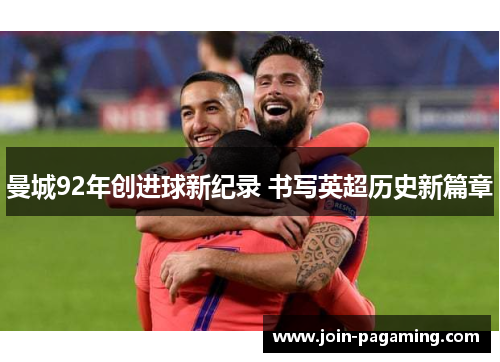曼城92年创进球新纪录 书写英超历史新篇章 曼城92年创进球新纪录 书写英超历史新篇章