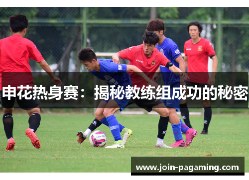 申花热身赛:揭秘教练组成功的秘密 申花热身赛:揭秘教练组成功的秘密