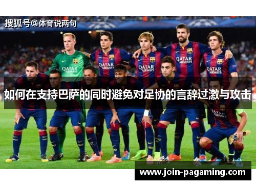 如何在支持巴萨的同时避免对足协的言辞过激与攻击