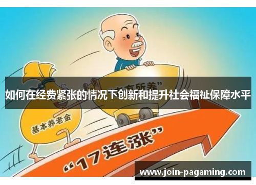 如何在经费紧张的情况下创新和提升社会福祉保障水平 如何在经费紧张的情况下创新和提升社会福祉保障水平