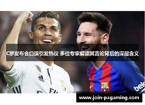 C罗发布会口误引发热议 多位专家解读其言论背后的深层含义 C罗发布会口误引发热议 多位专家解读其言论背后的深层含义
