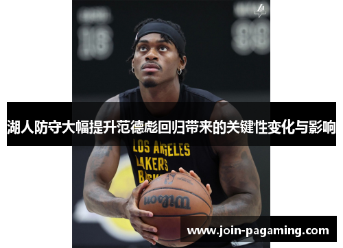 湖人防守大幅提升范德彪回归带来的关键性变化与影响 湖人防守大幅提升范德彪回归带来的关键性变化与影响