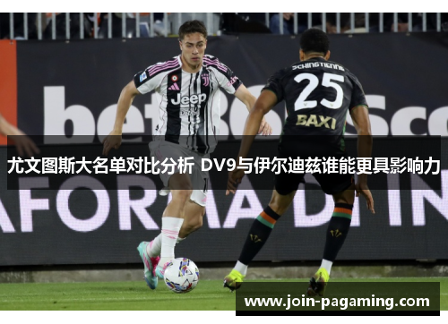 尤文图斯大名单对比分析 DV9与伊尔迪兹谁能更具影响力 尤文图斯大名单对比分析 DV9与伊尔迪兹谁能更具影响力