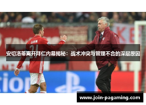 安切洛蒂离开拜仁内幕揭秘：战术冲突与管理不合的深层原因
