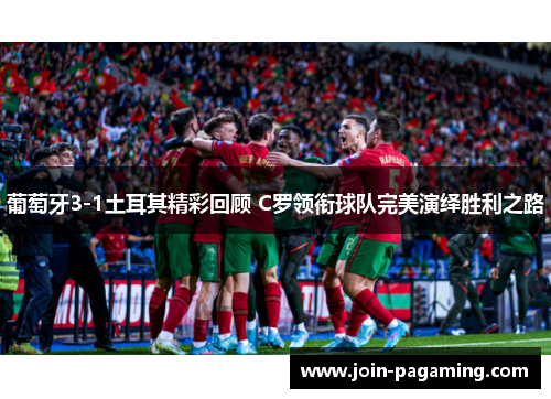葡萄牙3-1土耳其精彩回顾 C罗领衔球队完美演绎胜利之路 葡萄牙3-1土耳其精彩回顾 C罗领衔球队完美演绎胜利之路