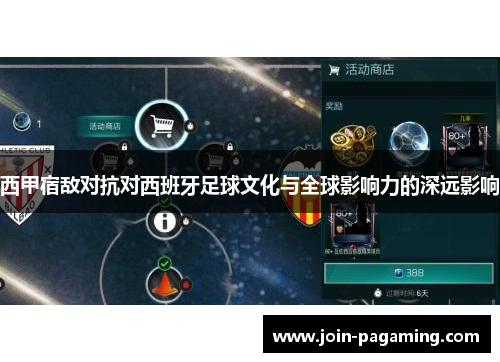 西甲宿敌对抗对西班牙足球文化与全球影响力的深远影响 西甲宿敌对抗对西班牙足球文化与全球影响力的深远影响