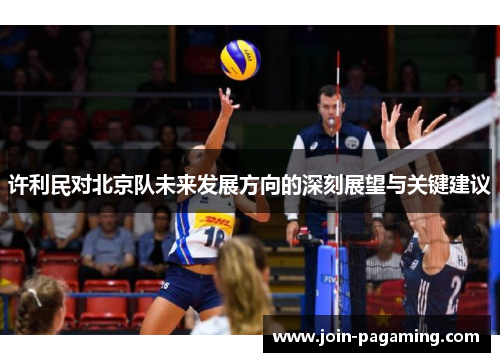 许利民对北京队未来发展方向的深刻展望与关键建议 许利民对北京队未来发展方向的深刻展望与关键建议