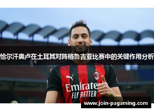 恰尔汗奥卢在土耳其对阵格鲁吉亚比赛中的关键作用分析 恰尔汗奥卢在土耳其对阵格鲁吉亚比赛中的关键作用分析