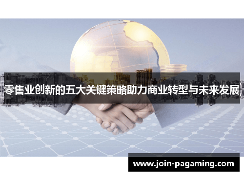 零售业创新的五大关键策略助力商业转型与未来发展 零售业创新的五大关键策略助力商业转型与未来发展