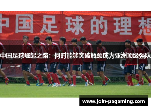 中国足球崛起之路：何时能够突破瓶颈成为亚洲顶级强队