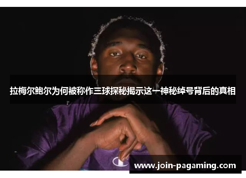 拉梅尔鲍尔为何被称作三球探秘揭示这一神秘绰号背后的真相