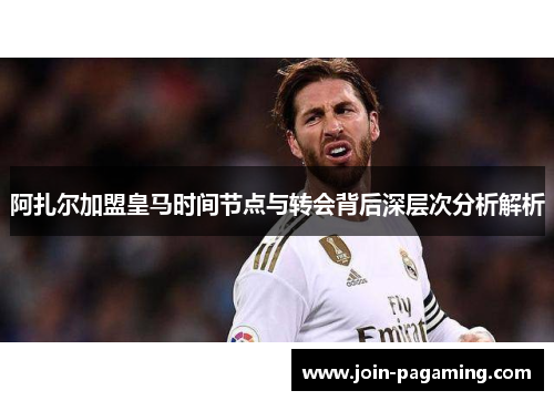 阿扎尔加盟皇马时间节点与转会背后深层次分析解析 阿扎尔加盟皇马时间节点与转会背后深层次分析解析