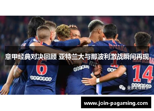 意甲经典对决回顾 亚特兰大与那波利激战瞬间再现 意甲经典对决回顾 亚特兰大与那波利激战瞬间再现