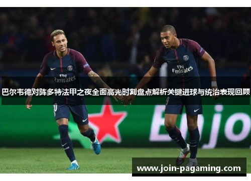 巴尔韦德对阵多特法甲之夜全面高光时刻盘点解析关键进球与统治表现回顾 巴尔韦德对阵多特法甲之夜全面高光时刻盘点解析关键进球与统治表现回顾