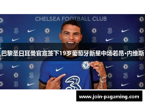 巴黎圣日耳曼官宣签下19岁葡萄牙新星中场若昂·内维斯