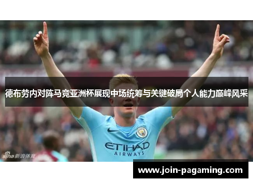 德布劳内对阵马竞亚洲杯展现中场统筹与关键破局个人能力巅峰风采 德布劳内对阵马竞亚洲杯展现中场统筹与关键破局个人能力巅峰风采